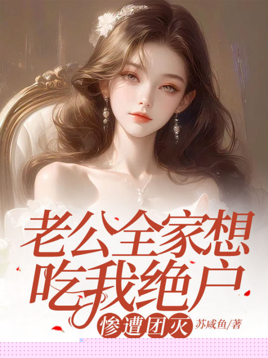 老公全家想吃我绝户，惨遭团灭