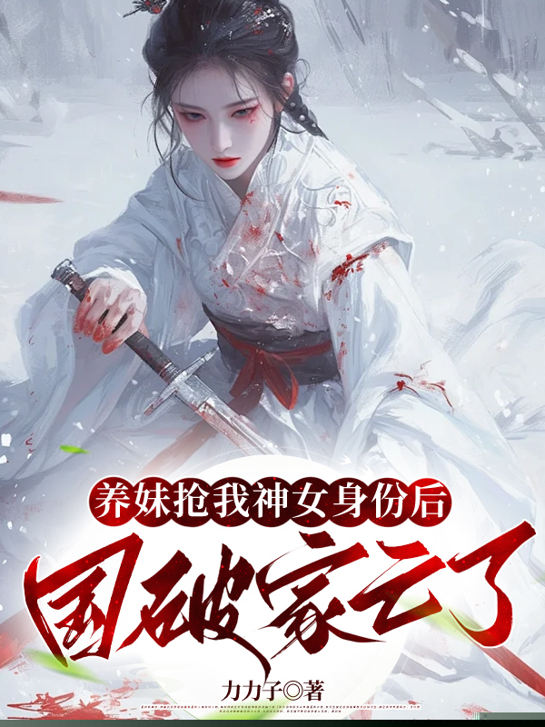养妹抢我神女身份后，国破家亡了