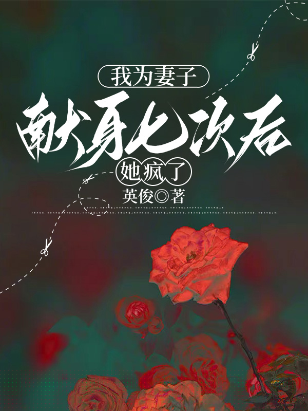 我为妻子献身七次后，她疯了