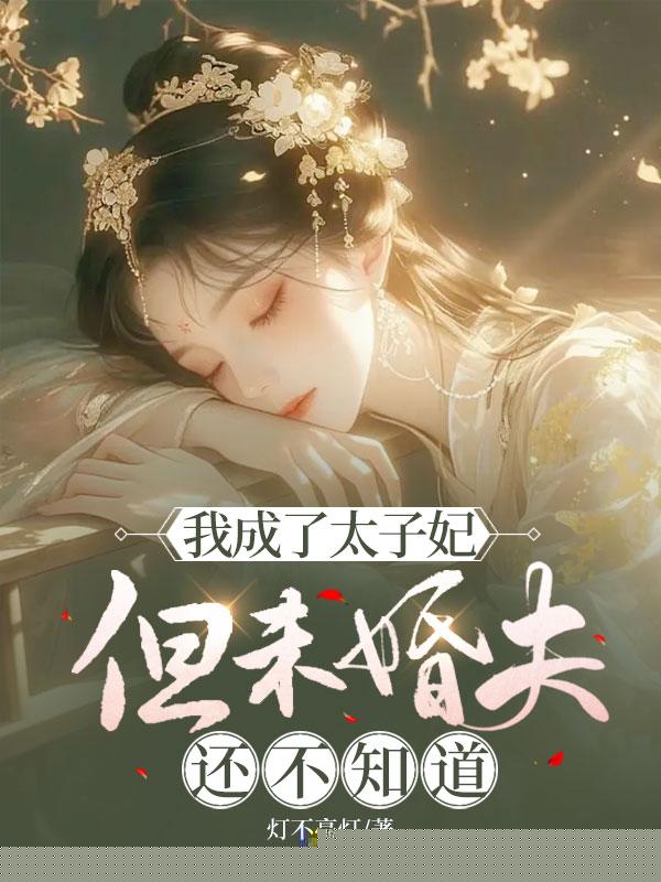 我成了太子妃，但未婚夫还不知道