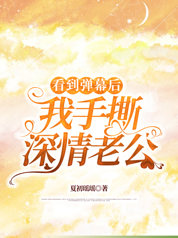 看到弹幕后我手撕深情老公