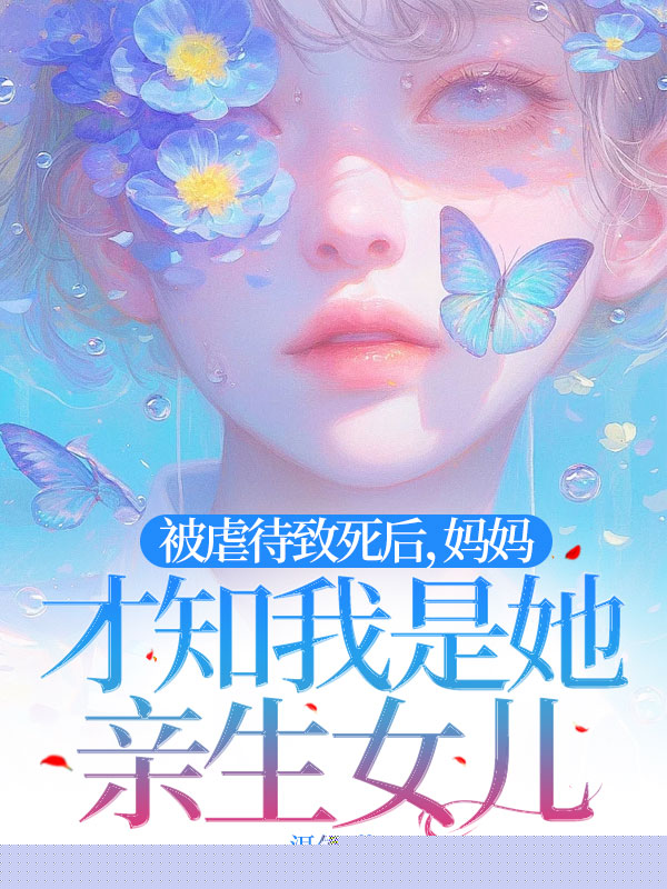 被虐待致死后，妈妈才知我是她亲生女儿