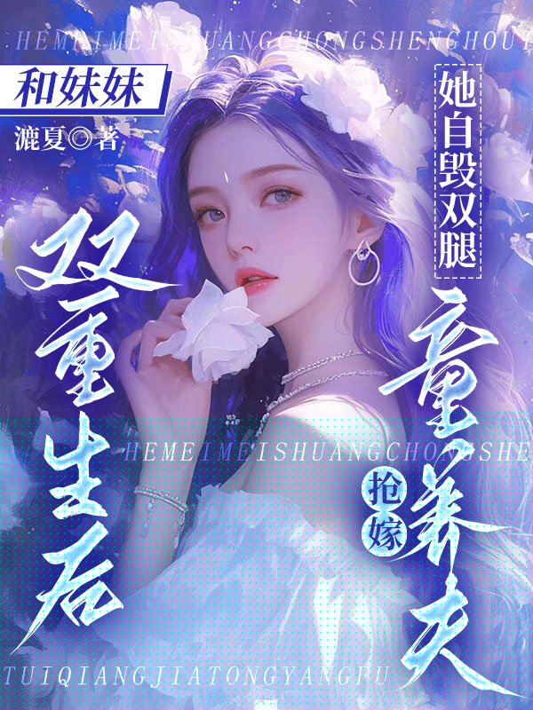 和妹妹双重生后，她自毁双腿抢嫁童养夫