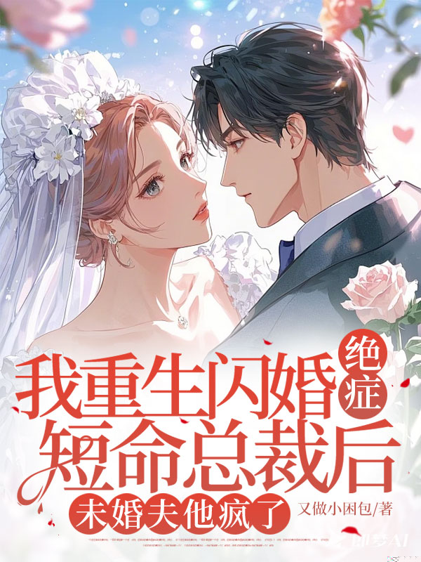 我重生闪婚绝症短命总裁后，未婚夫他疯了