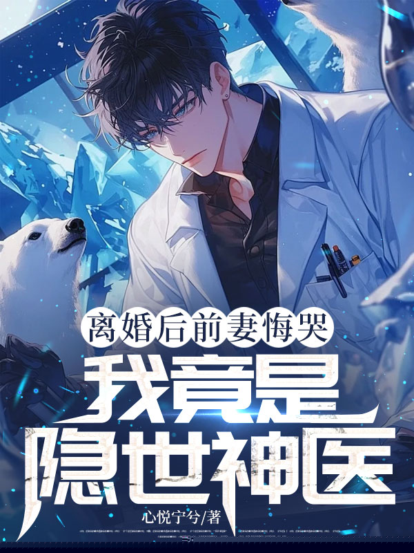 离婚后前妻悔哭，我竟是隐世神医