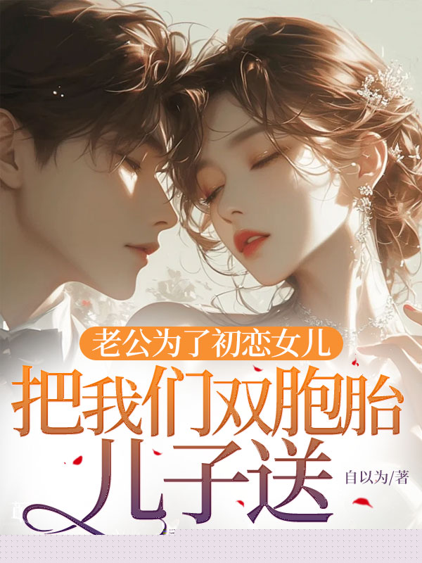 老公为了初恋女儿，把我们双胞胎儿子送进精神病院