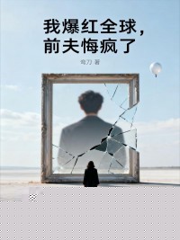 我爆红全球，前夫悔疯了