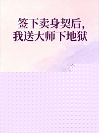 签下卖身契后，我送大师下地狱