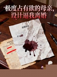 极度占有欲的母亲，设计逼我离婚