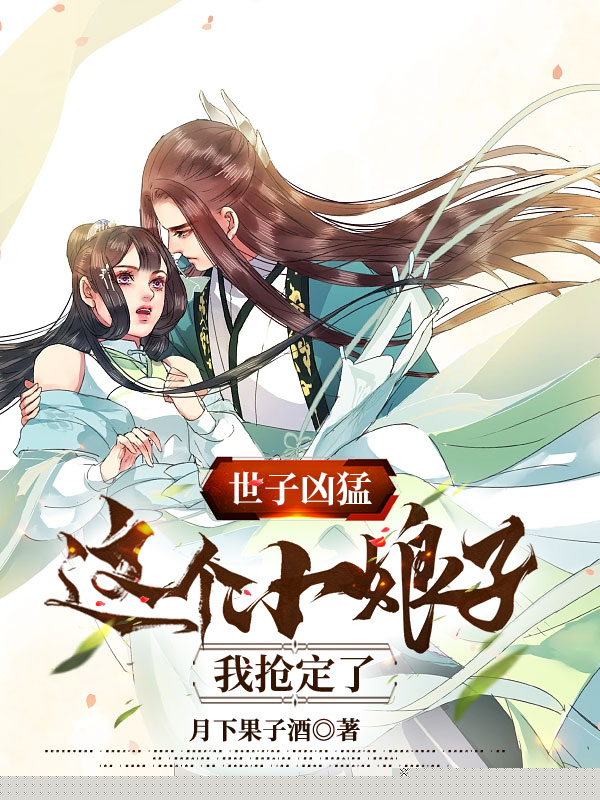 世子凶猛：这个小娘子，我抢定了