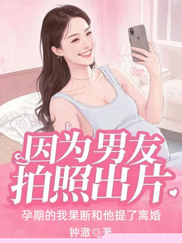 因为男友拍照出片，孕期的我果断和他提了离婚