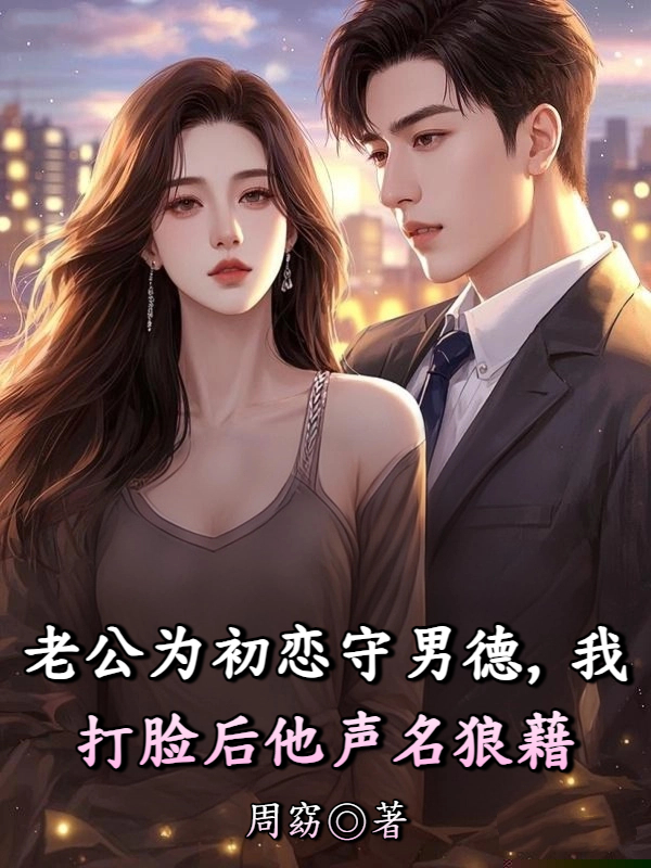 老公为初恋守男德，我打脸后他声名狼藉
