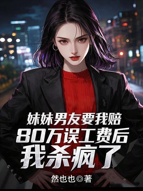 妹妹男友要我赔80万误工费后，我杀疯了
