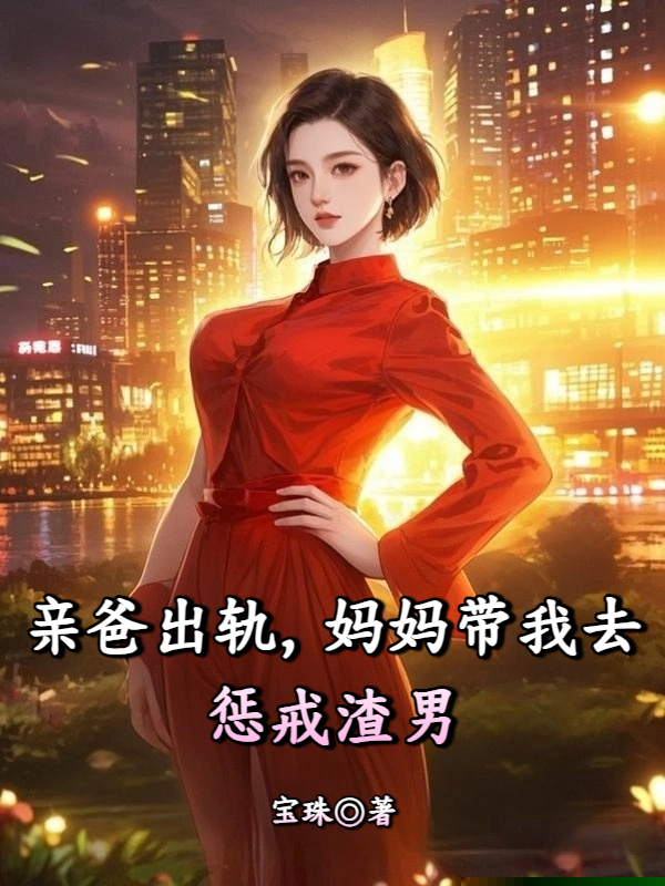 亲爸出轨，妈妈带我去惩戒渣男