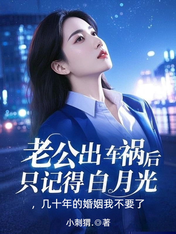 老公出车祸后只记得白月光，几十年的婚姻我不要了