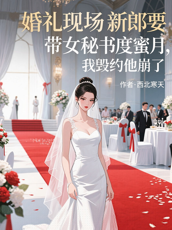 婚礼现场新郎要带女秘书度蜜月，我毁约他崩了