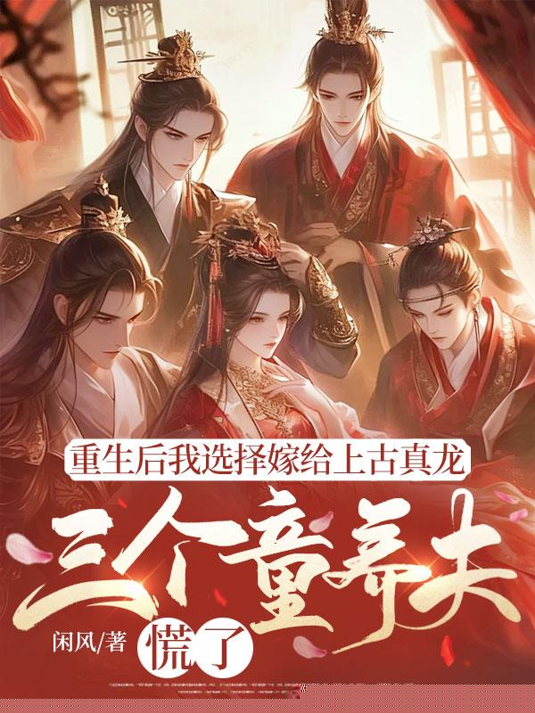 重生后我选择嫁给上古真龙，三个童养夫慌了