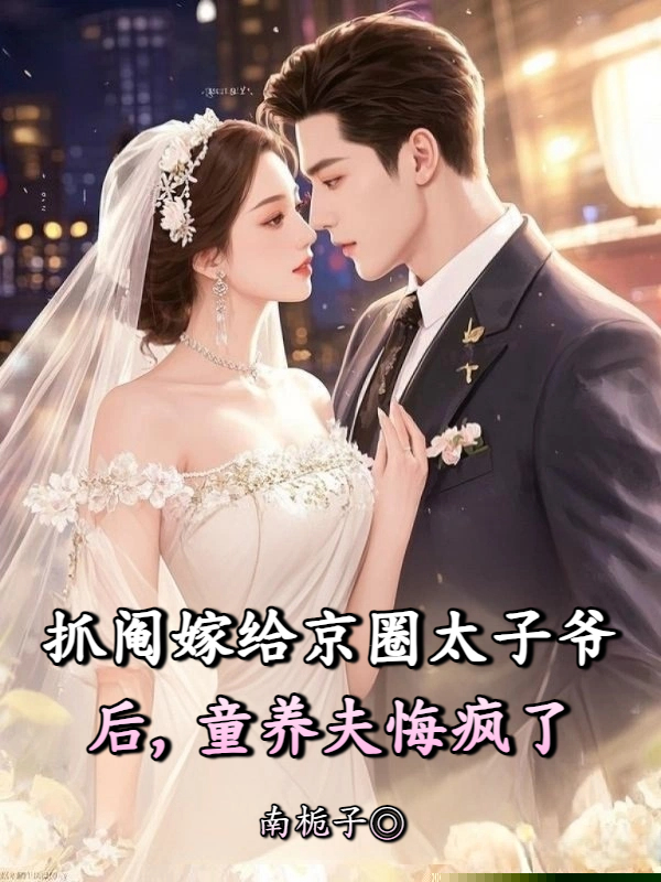 抓阄嫁给京圈太子爷后，童养夫悔疯了
