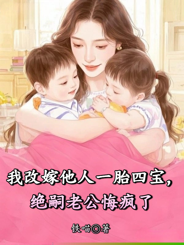 我改嫁他人一胎四宝，绝嗣老公悔疯了