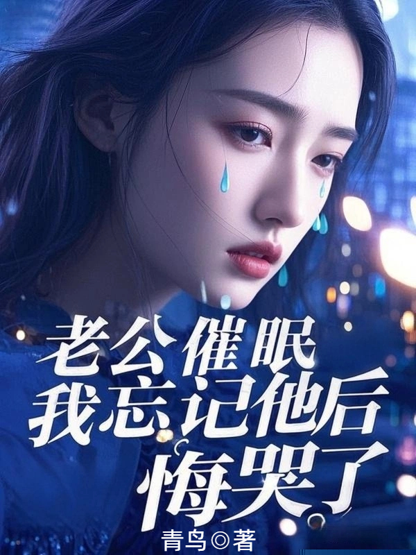 老公催眠我忘记他后，悔哭了