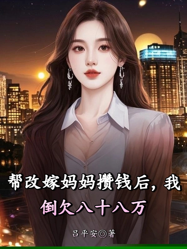 帮改嫁妈妈攒钱后，我倒欠八十八万