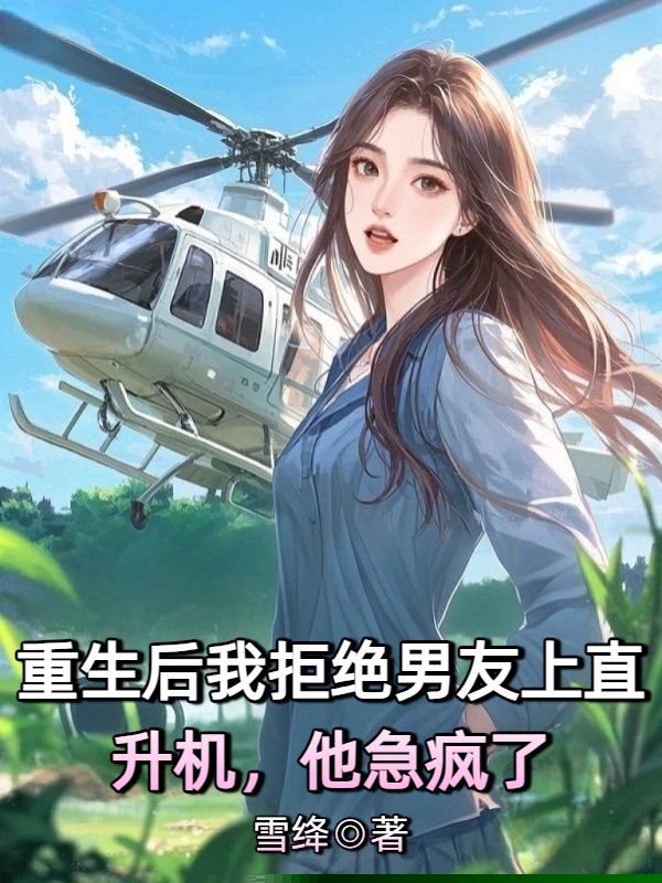 重生后我拒绝男友上直升机，他急疯了