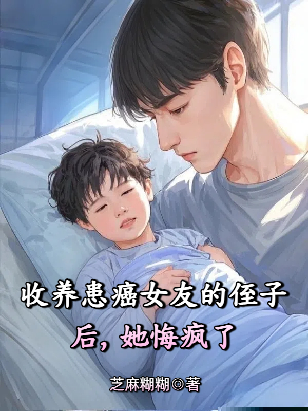 收养患癌女友的侄子后，她悔疯了