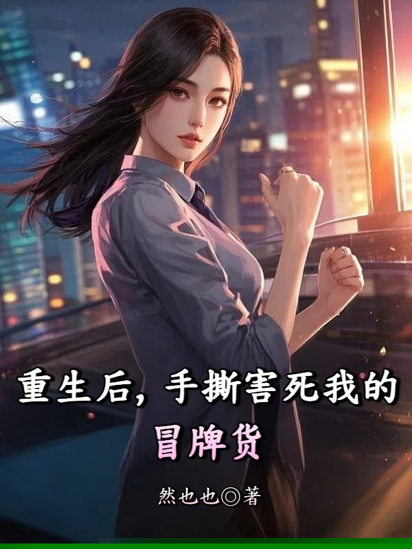 重生后，手撕害死我的冒牌货