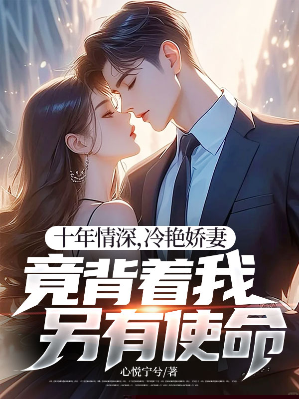 十年情深，冷艳娇妻竟背着我另有使命