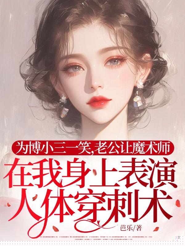 为博小三一笑，老公让魔术师在我身上表演人体穿刺术
