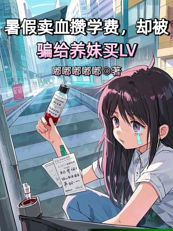 暑假卖血攒学费，却被骗给养妹买LV