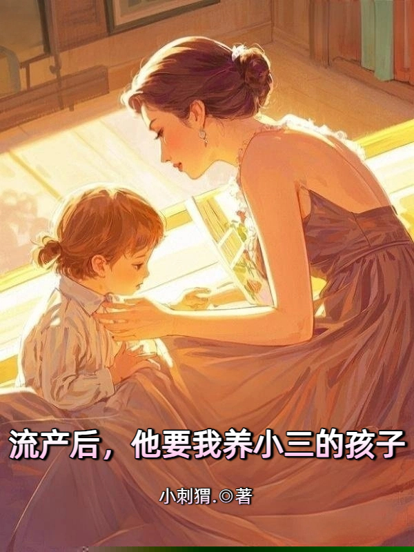 流产后，他要我养小三的孩子