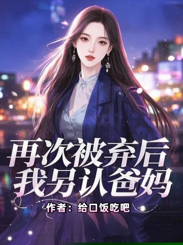 再次被弃后，我另认爸妈