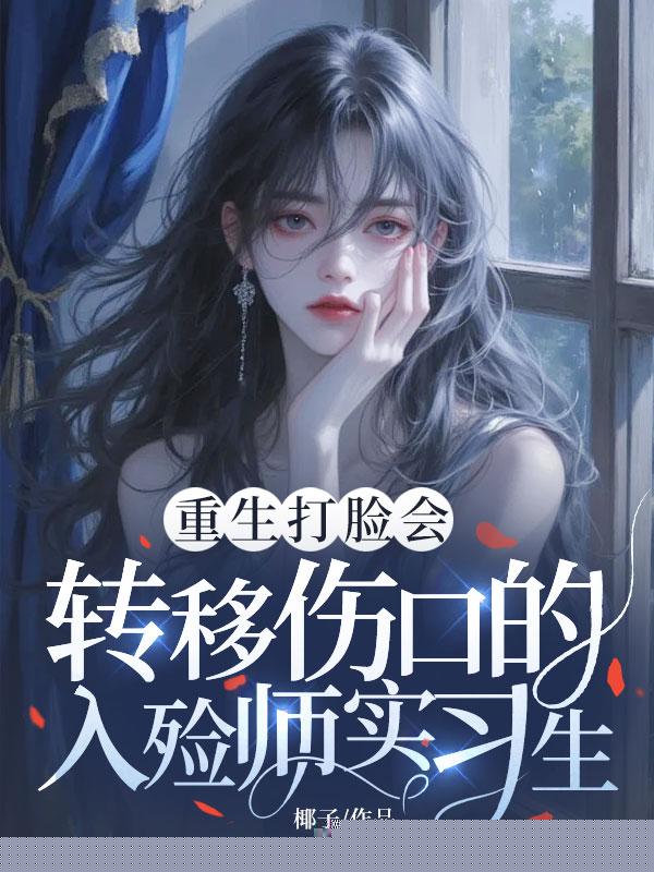 重生打脸会转移伤口的入殓师实习生