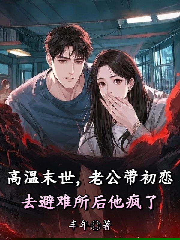 高温末世，老公带初恋去避难所后他疯了