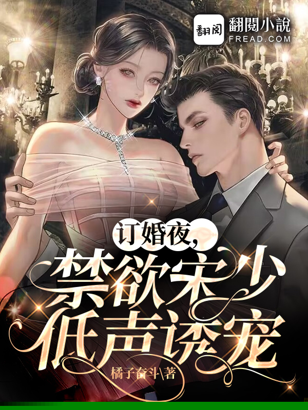 订婚夜，禁欲宋少低声诱宠