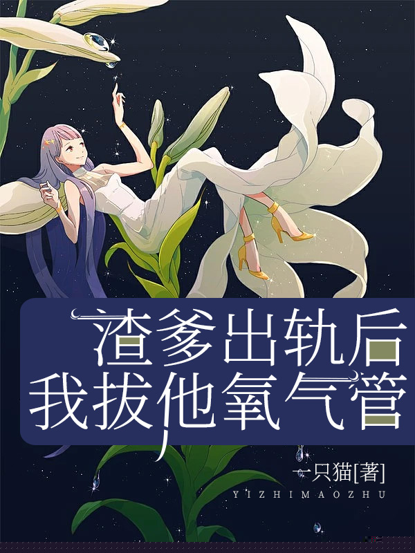 渣爹出轨后，我拔他氧气管