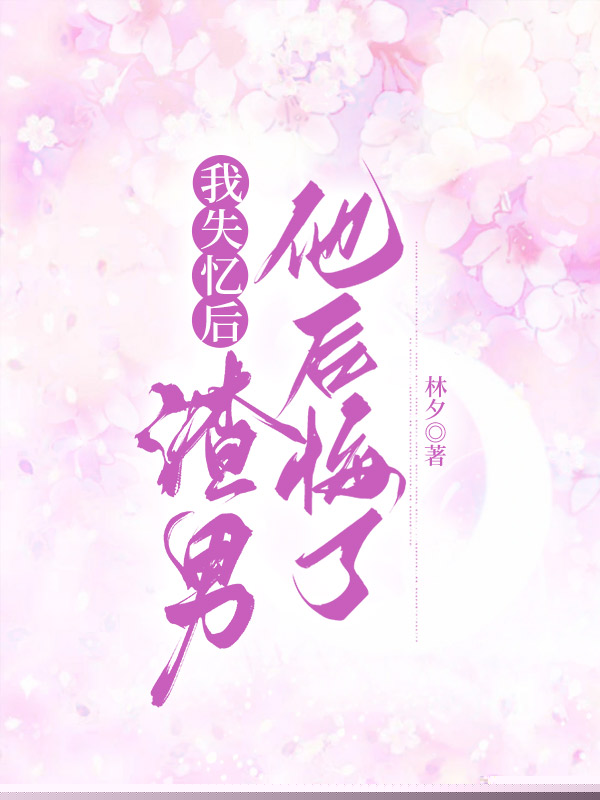 我失忆后，渣男他后悔了