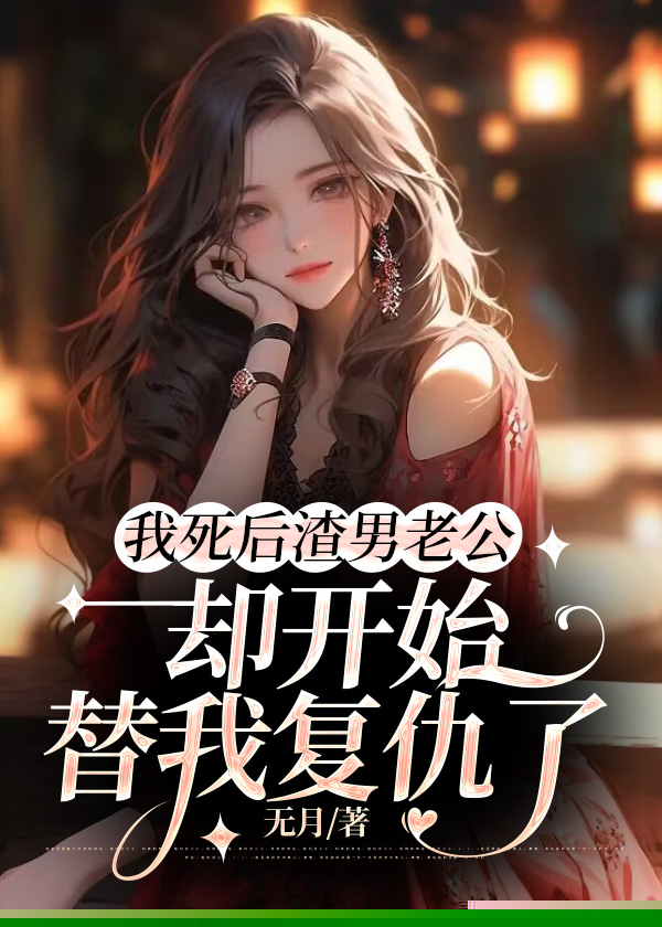 我死后渣男老公却开始替我复仇了