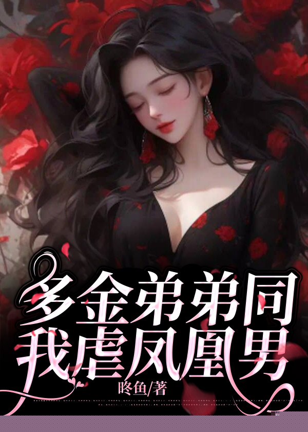 多金弟弟同我虐凤凰男