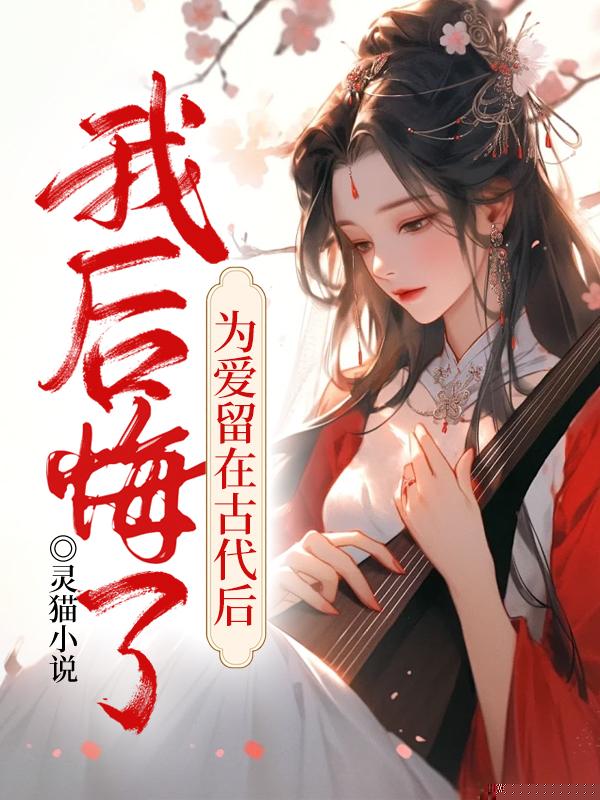 为爱留在古代后，我后悔了