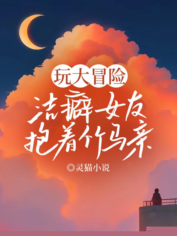 玩大冒险，洁癖女友抱着竹马亲