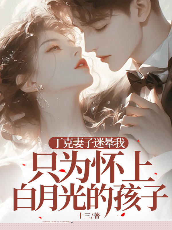 丁克妻子迷晕我，只为怀上白月光的孩子