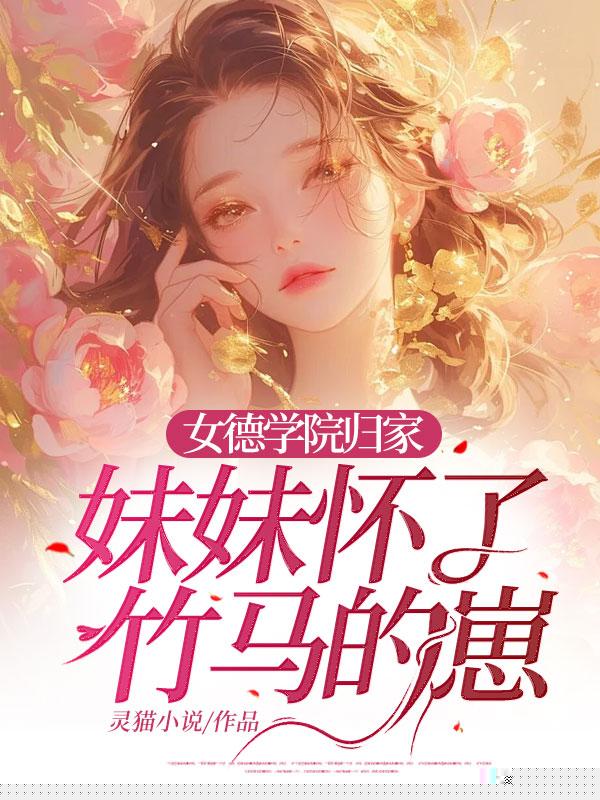 女德学院归家，妹妹怀了竹马的崽