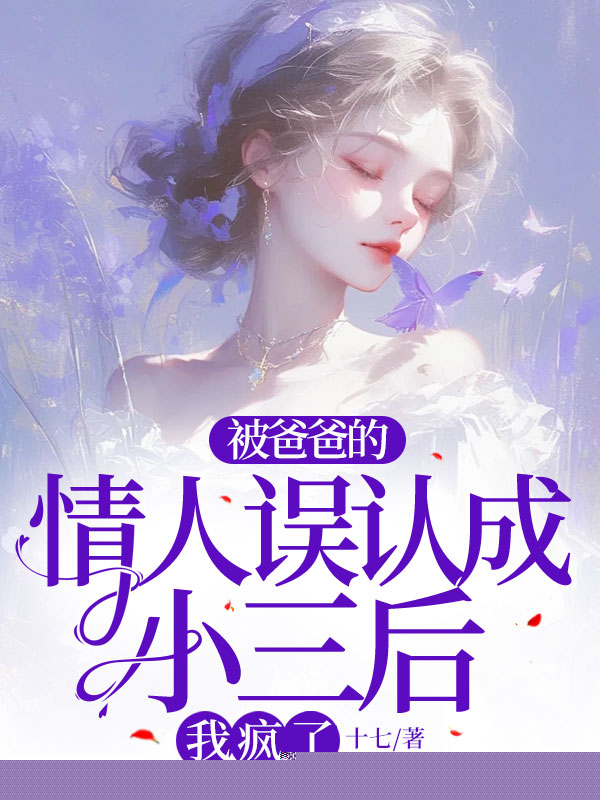 被爸爸的情人误认成小三后，我疯了