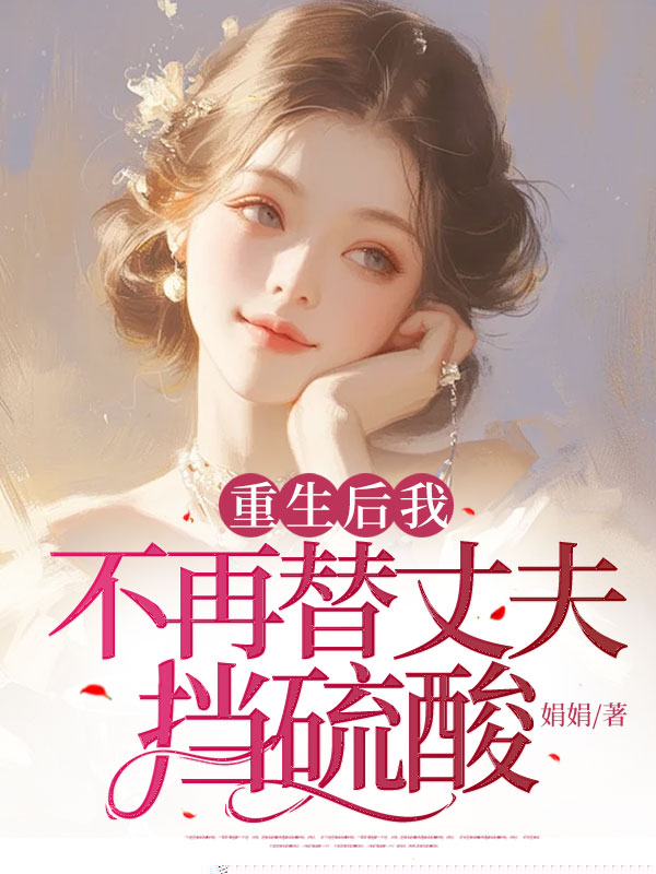 重生后我不再替丈夫挡硫酸
