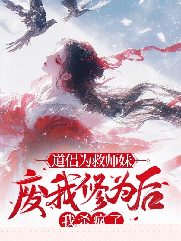 道侣为救师妹废我修为后，我杀疯了