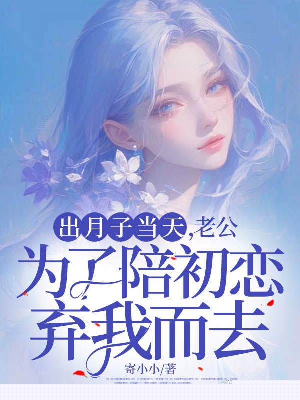 出月子当天，老公为了陪初恋弃我而去