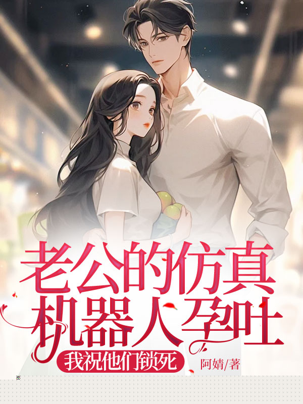 老公的仿真机器人孕吐，我祝他们锁死