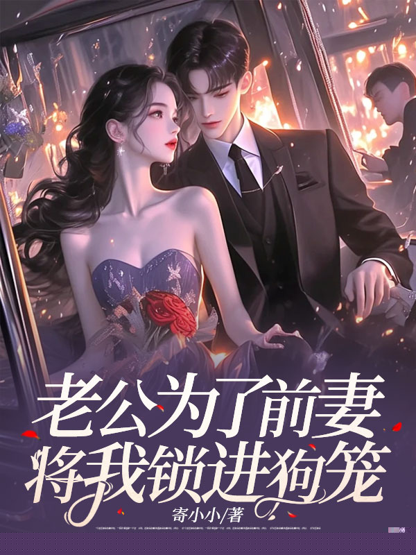 老公为了前妻将我锁进狗笼